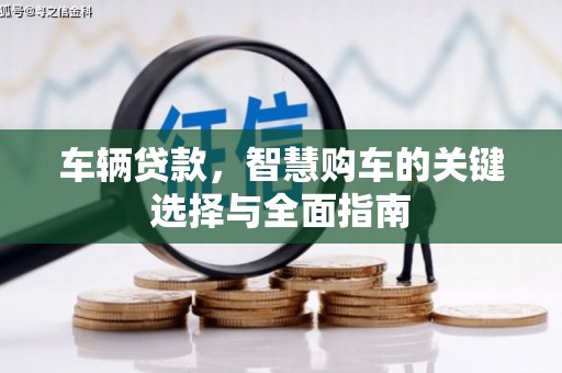 沈河车辆贷款，智慧购车的关键选择与全面指南