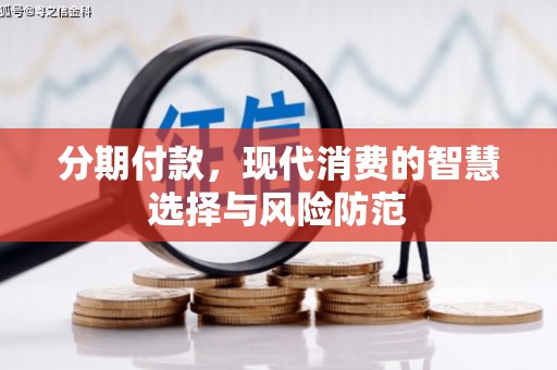 沈河分期付款，现代消费的智慧选择与风险防范