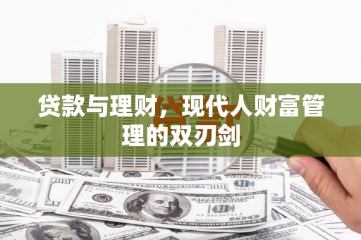 沈河贷款与理财，现代人财富管理的双刃剑