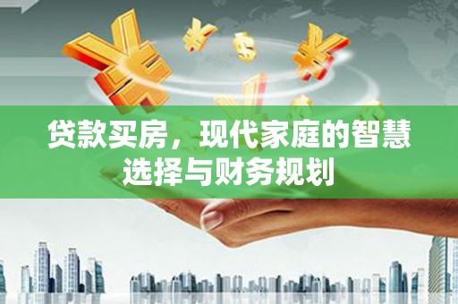 沈河贷款买房，现代家庭的智慧选择与财务规划
