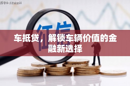 沈河车抵贷，解锁车辆价值的金融新选择