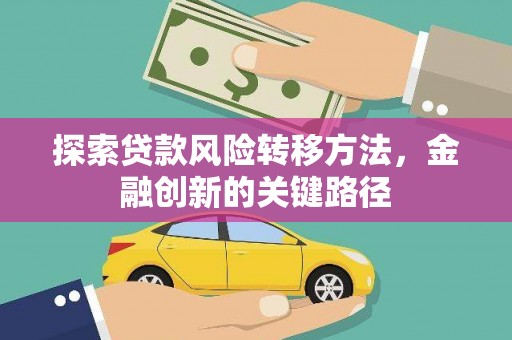 沈河探索贷款风险转移方法，金融创新的关键路径