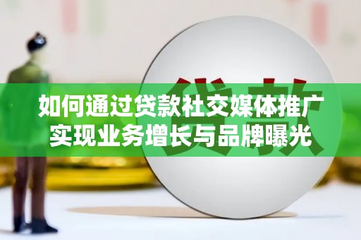 沈河如何通过贷款社交媒体推广实现业务增长与品牌曝光