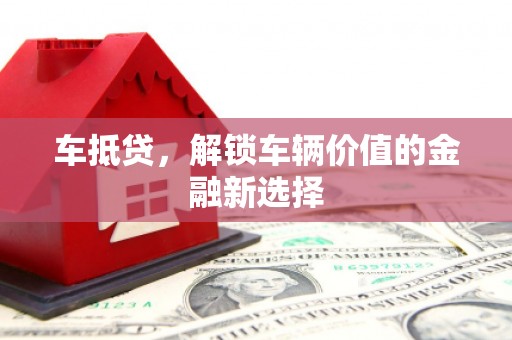 沈河车抵贷，解锁车辆价值的金融新选择