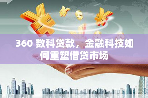 沈河360 数科贷款，金融科技如何重塑借贷市场