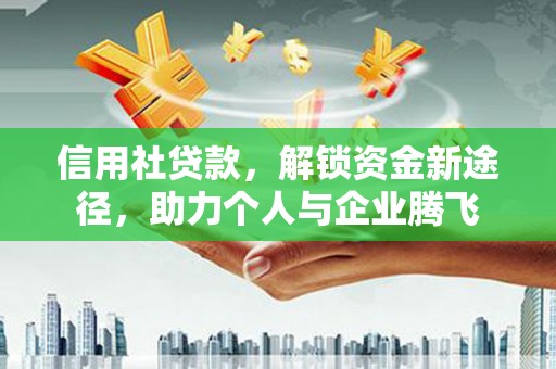沈河信用社贷款，解锁资金新途径，助力个人与企业腾飞