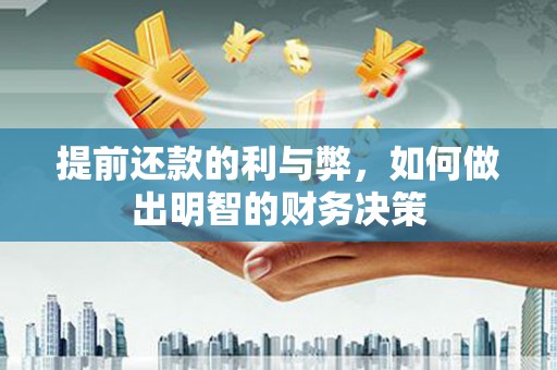 沈河提前还款的利与弊，如何做出明智的财务决策
