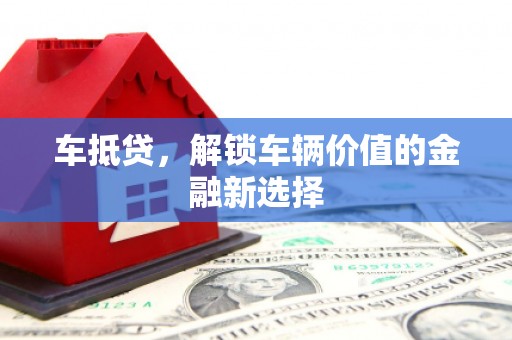 沈河车抵贷，解锁车辆价值的金融新选择