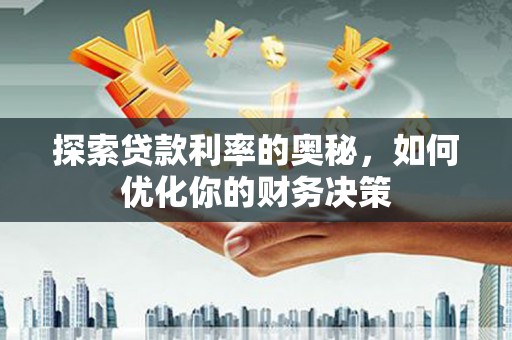 沈河探索贷款利率的奥秘，如何优化你的财务决策