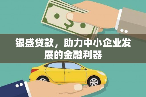 沈河银盛贷款，助力中小企业发展的金融利器