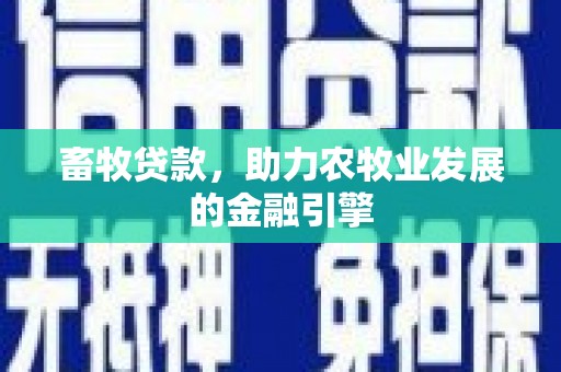 沈河畜牧贷款，助力农牧业发展的金融引擎