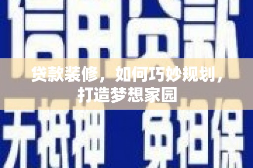 沈河贷款装修，如何巧妙规划，打造梦想家园