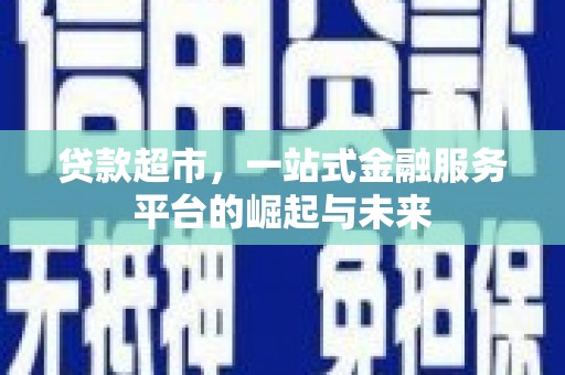 沈河贷款超市，一站式金融服务平台的崛起与未来