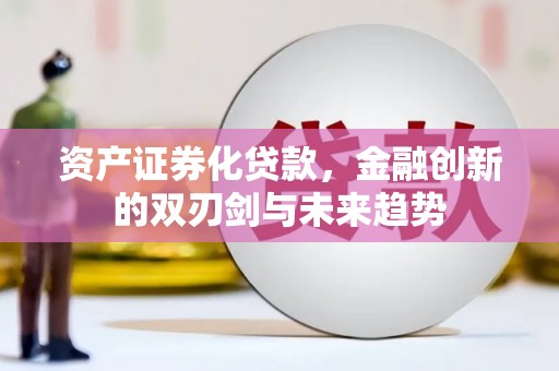 沈河资产证券化贷款，金融创新的双刃剑与未来趋势