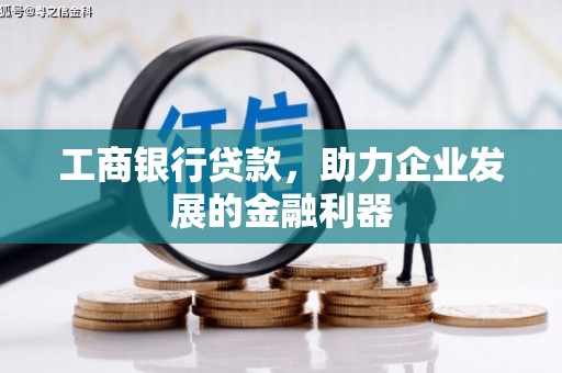 沈河工商银行贷款，助力企业发展的金融利器