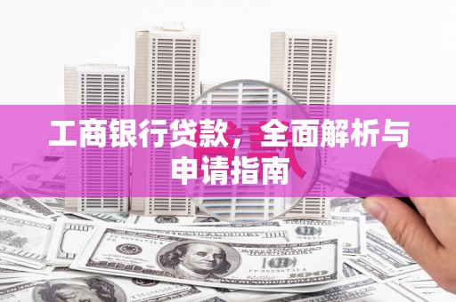 沈河工商银行贷款，全面解析与申请指南