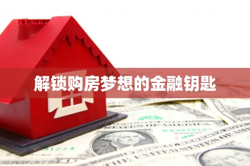 沈河解锁购房梦想的金融钥匙