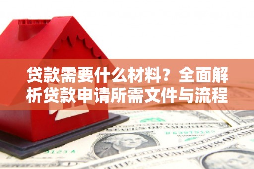 沈河贷款需要什么材料？全面解析贷款申请所需文件与流程