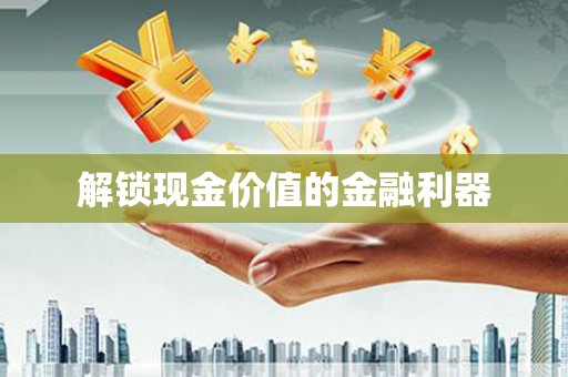沈河解锁现金价值的金融利器
