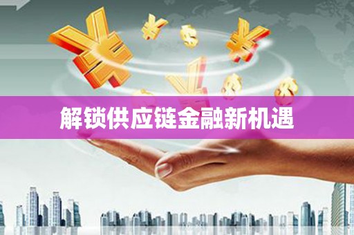 沈河解锁供应链金融新机遇