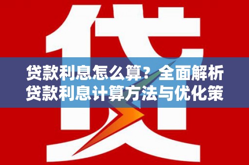 沈河贷款利息怎么算？全面解析贷款利息计算方法与优化策略