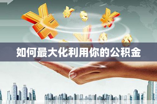 沈河如何最大化利用你的公积金