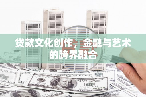 沈河贷款文化创作，金融与艺术的跨界融合