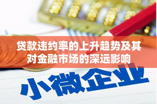 沈河贷款违约率的上升趋势及其对金融市场的深远影响