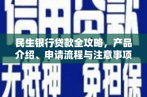 沈河民生银行贷款全攻略，产品介绍、申请流程与注意事项